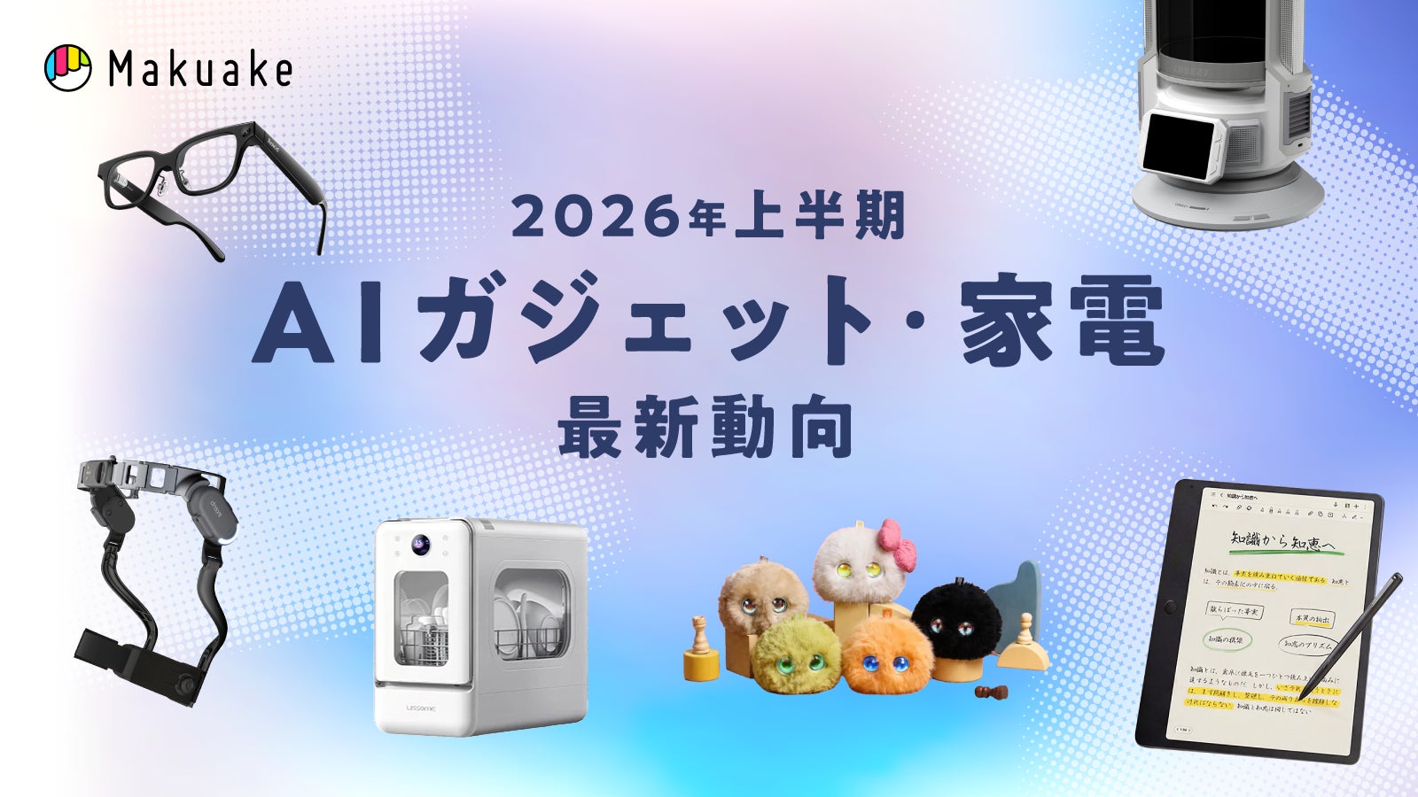 Makuakeの2026年上半期AIガジェット・家電最新動向のキービジュアル。スマートグラス、ロボットペット、調理家電、タブレット型デバイスなどの製品画像が並んでいる