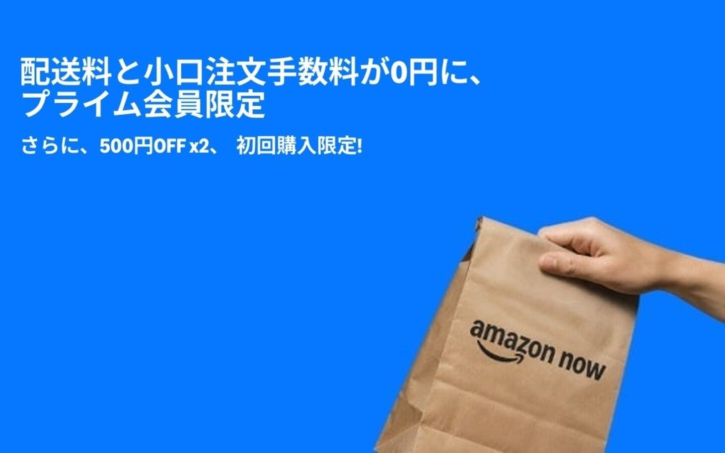 Amazon Nowの紙袋を手渡すイメージと「配送料と小口注文手数料が0円に、プライム会員限定」「500円OFF×2 初回購入限定」の告知
